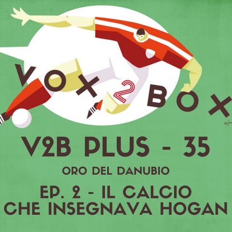 Vox2Box PLUS (35) - Oro del Danubio: Ep.2 - Il Calcio Che Insegnava Hogan