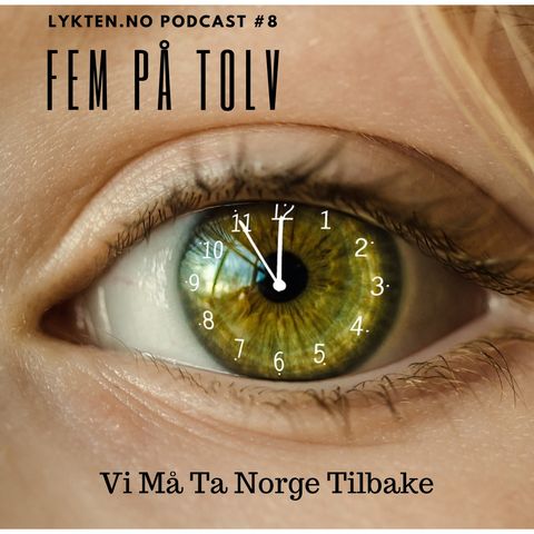 Fem på tolv -  Vi må ta Norge tilbake - Podcast #8 (1.6.2019)