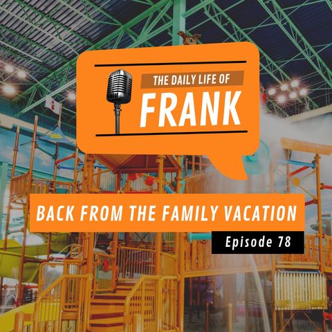 Episode 78 - Back from the Family Vacation