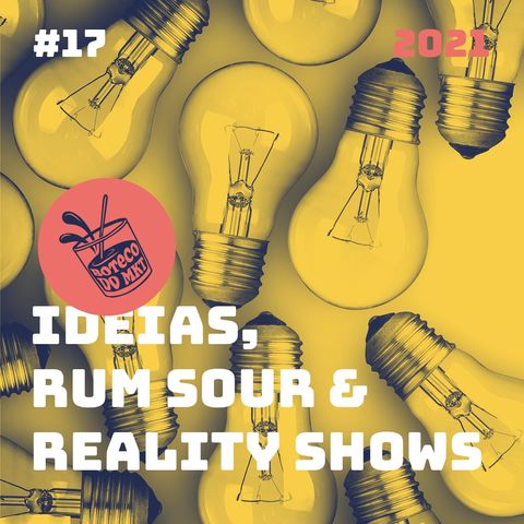 017 - Ideias, Rum Sour & Reality Shows