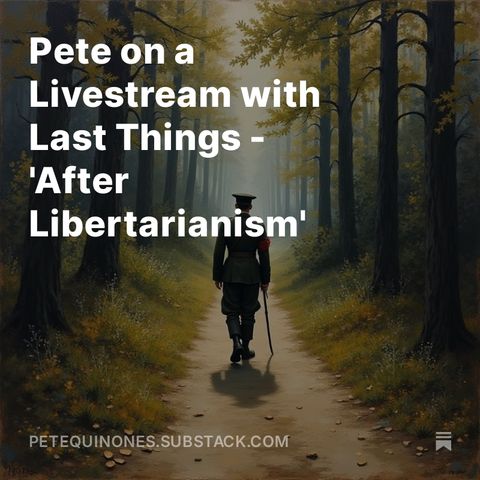 Pete on a Livestream with Last Things - 'After Libertarianism'