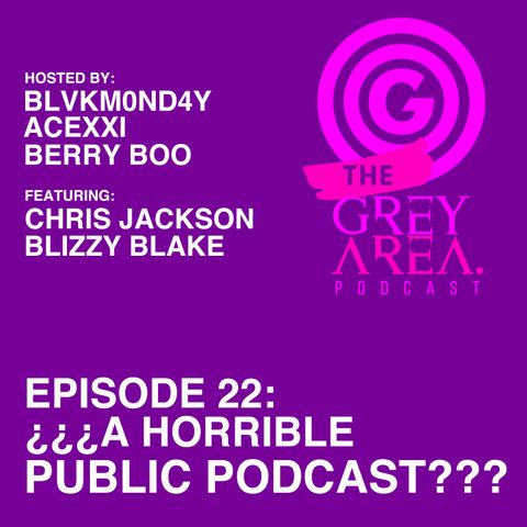 GreyArea PodCast Episode 22: "¿¿¿A H0rrible Public P0dcast???"