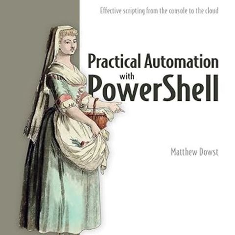 Practical Automation with PowerShell: Effective scripting from the console to the cloud