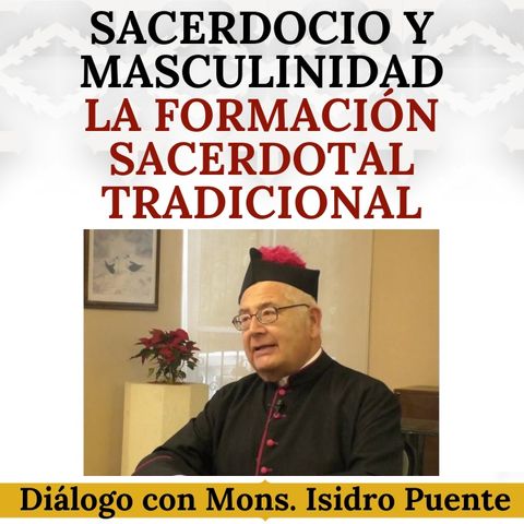 Sacerdocio y Masculinidad. La Formación Sacerdotal Tradicional. Con Monseñor Isidro Puente.