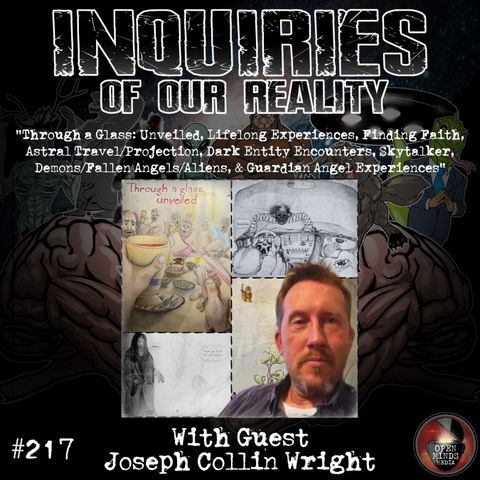 #217 Joseph Collin Wright "Through a Glass: Unveiled, Lifelong Experiences, Finding Faith, Astral Travel/Projection, Dark Entity Encounters,