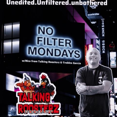 NO FILTER MONDAY #13! w/ Rico from Talking Roosterz Pod & Trebles Garcia