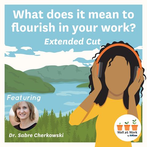 What does it mean to flourish in your work? ft. Dr. Sabre Cherkowski (extended cut)