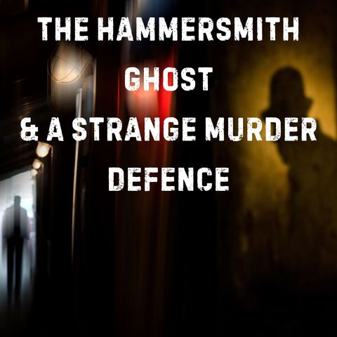 51 | The Hammersmith Ghost & Strange Murder Defence