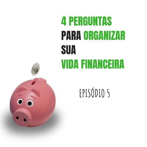 05- 4 Perguntas Para Organizar Sua Vida Financeira