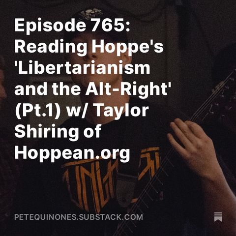 Episode 765: Reading Hoppe's 'Libertarianism and the Alt-Right' (Pt.1) w/ Taylor Shiring