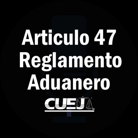 Articulo 47 Reglamento de la ley aduanera México