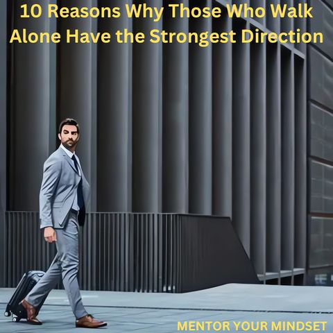 10 Reasons Why Those Who Walk Alone Have the Strongest Direction