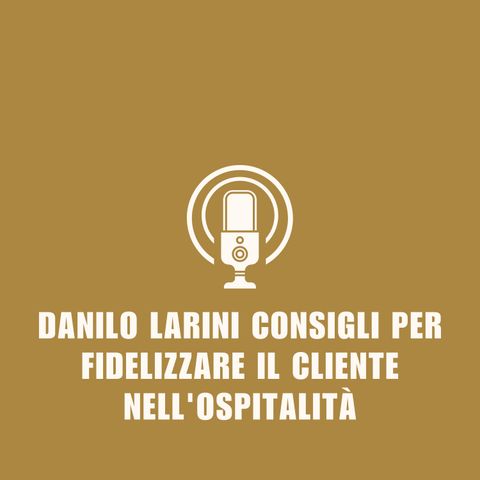 Danilo Larini Consigli per fidelizzare il cliente nellospitalità