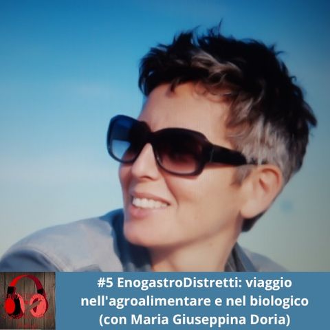 #5 EnogastroDistretti: viaggio nell'agroalimentare e nel biologico (con Maria Giuseppina Doria)