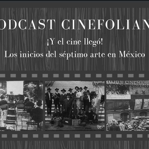 Cap. 11 ¡Y el cine llegó! Los inicios del séptimo arte en México.