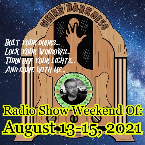 WEIRD DARKNESS RADIO SHOW: WEEKEND OF AUGUST 13-15, 2021