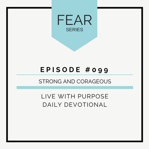 #099 Fear: Strong and Courageous