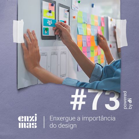 ENZIMAS #73 - Enxergue a importância do design