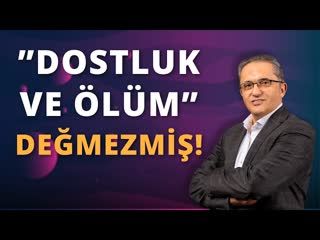 Dostluk ve Ölüm Hayatın En Zorlu Dersleri   AHMET KURUCAN