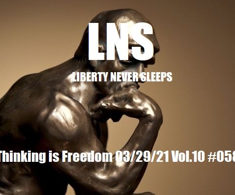 Thinking is Freedom 03/29/21 Vol.10 #058