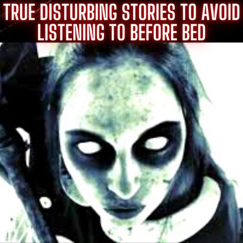 True Disturbing Stories to Avoid Listening to Before Bed