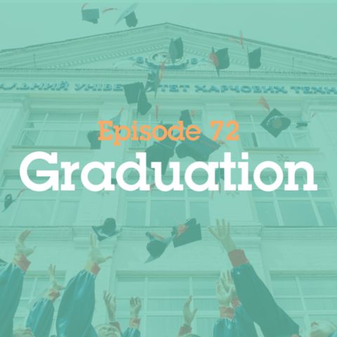 Episode 72: Graduation