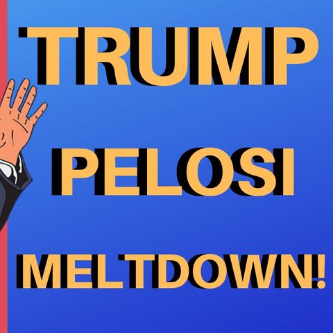 Trump Pelosi Meltdown