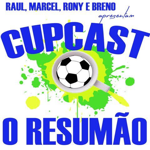 CUPCAST #3 - RESUMÃO DAS QUARTAS - PORQUE O BRASIL NÃO LEVOU O CANECO?