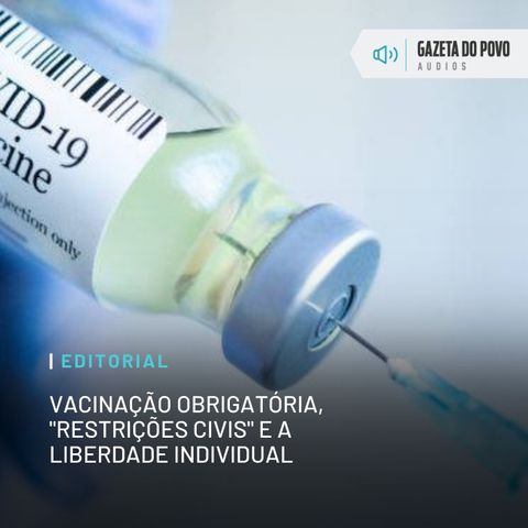 Editorial: Vacinação obrigatória, “restrições civis” e a liberdade individual