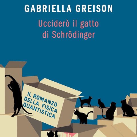 Gabriella Greison "Ucciderò il gatto di Schrodinger"