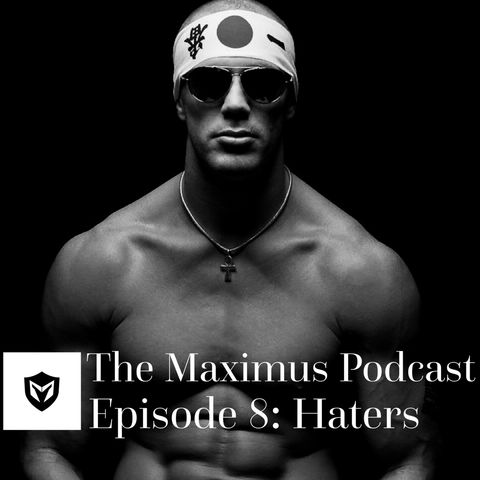 The Maximus Podcast Ep. 8 - Haters