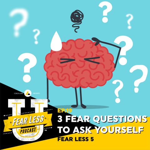 Fear Less University - Ep.19: 3 Questions to Ask Yourself When Experiencing Fear - A Fear Less 5 with Coach Lain