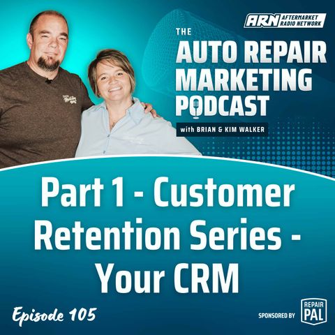 Part 1 - Customer Retention Series - Your CRM [E105] - The Auto Repair Marketing Podcast