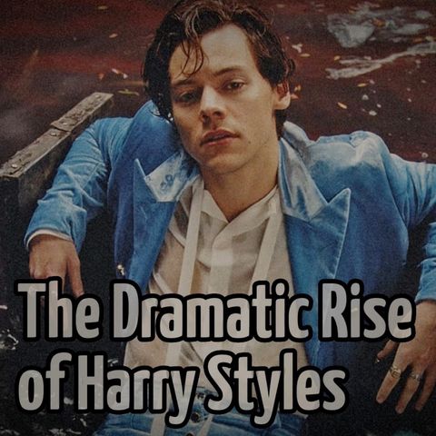 The Dramatic Rise of Harry Styles