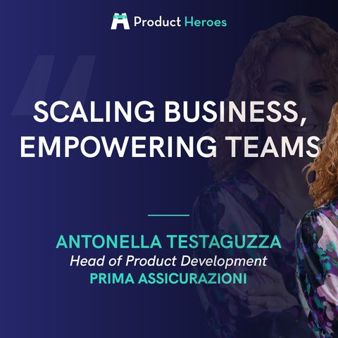 Scaling Business, Empowering Teams - con Antonella Testaguzza, Head of Product Dev @ Prima