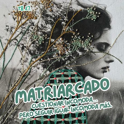 T8. E7. Matriarcado