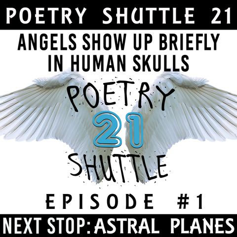Poetry Shuttle 21 | Season Premiere - "Angel's Show Up Briefly in Human Skulls"