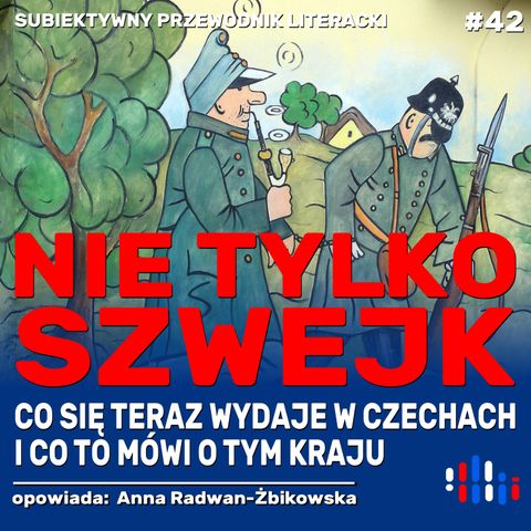 Nie tylko Szwejk. Przewodnik po czeskiej literaturze | opowiada: Anna Radwan-Żbikowska