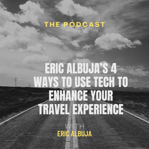 Eric Albuja’s 4 Ways to Use Tech to Enhance Your Travel Experience