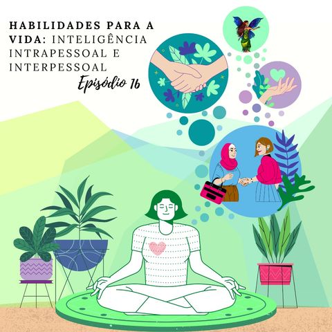 Episódio - 16 Habilidades para a vida, inteligência intrapessoal e interpessoal.