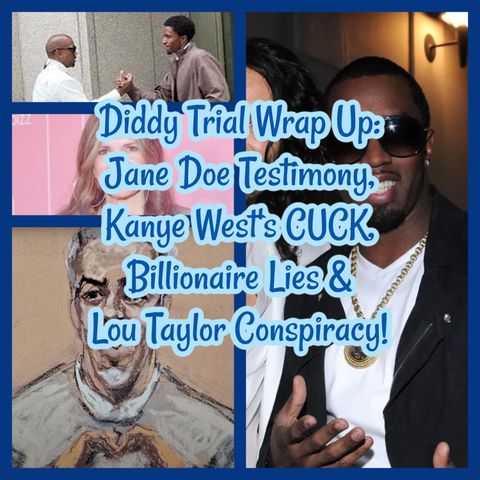 Diddy Trial Wrap Up: Kanye West's CUCK, Verdict Predictions, Billionaire Lies & Lou Taylor Conspiracy!