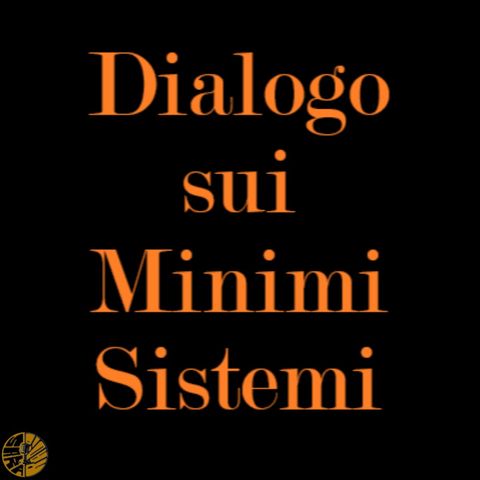 Dialogo Sui Minimi Sistemi ep. 09/10