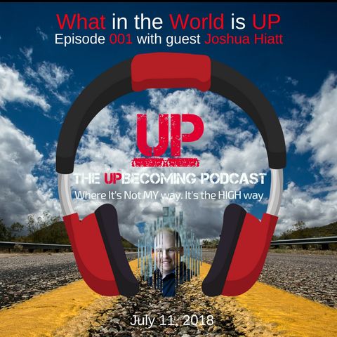 What in the World is UP - Episode 001 with guest Joshua Hiatt