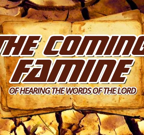 NTEB RADIO BIBLE STUDY: There Is A Famine Spreading Across The Globe Right Now That Has Nothing To Do With Food But The Words Of The LORD