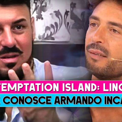 Temptation Island, Lino: Ecco Perché Conosce Armando Incarnato!