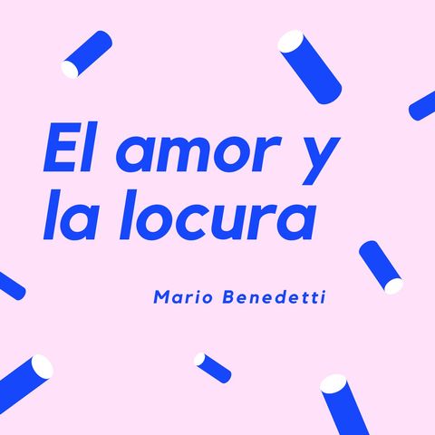 EL AMOR Y LA LOCURA - Un cuento de Mario Benedetti