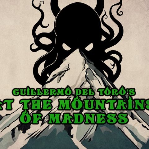 Guillermo Del Toro's At the Mountains of Madness (Part 2)