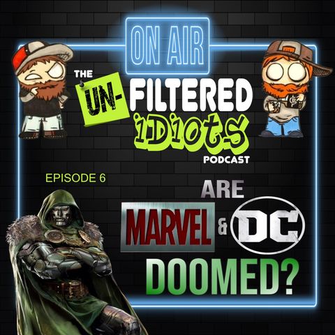 The Unfiltered Idiots Podcast Ep.06 - Are Marvel and DC Doomed