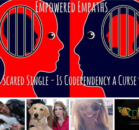 Empowered Empaths: Scared Single - Is Codependency a Curse?