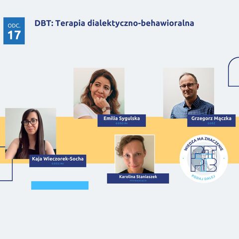 DBT: Terapia dialektyczno-behawioralna. Goście: Emilia Sygulska, Kaja Wieczorek-Socha i Grzegorz Mączka